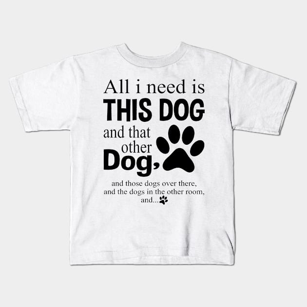 All I Need Is This Dog Kids T-Shirt by family.d